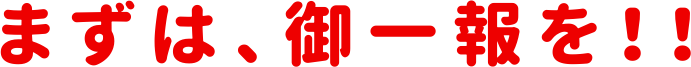 まずは、ご一報を
